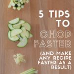 Learn 5 simple things that anyone can do to chop faster, no matter how good your knife skills are. Click through to get the simple steps you can take to day to get any dinner on the table more quickly and with less frustration!