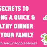 3 secrets to making a quick and healthy dinner for your family
